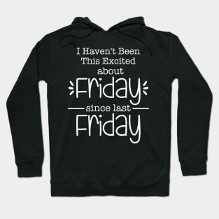 I Haven_t Been This Excited About Friday Hoodie